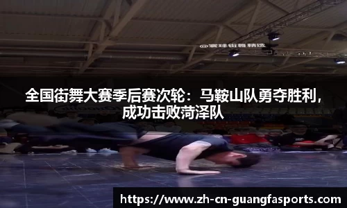 全国街舞大赛季后赛次轮:马鞍山队勇夺胜利,成功击败菏泽队