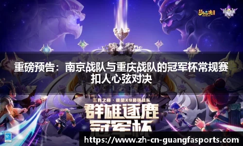 重磅预告:南京战队与重庆战队的冠军杯常规赛扣人心弦对决